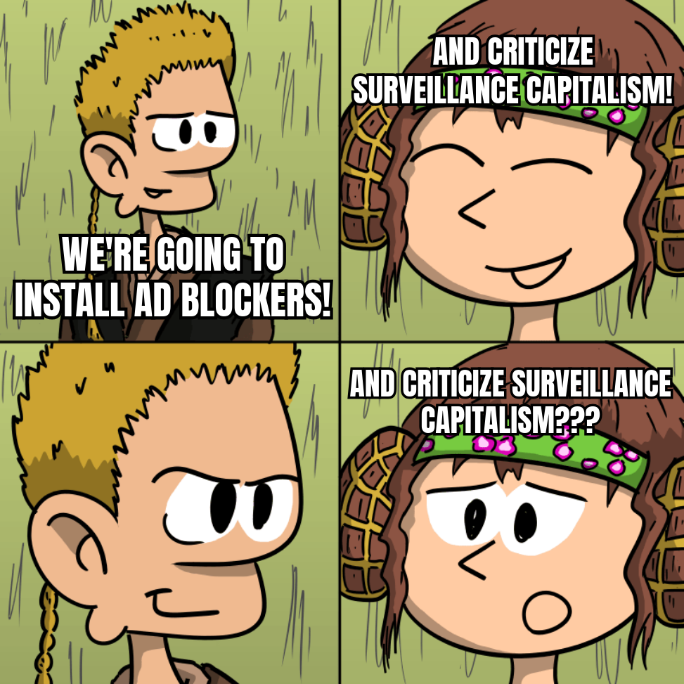 Meme: Anakin Skywalker says, “We’re going to install ad blockers!” Padmé replies calmly, “And criticize surveillance capitalism!” Anakin has a creepy smile. Padmé, less reassured, says, “And criticize surveillance capitalism???”